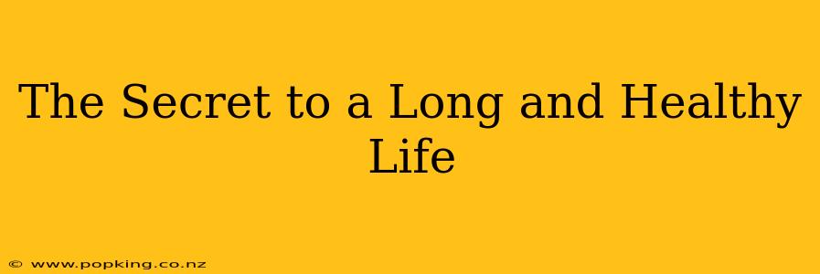 The Secret to a Long and Healthy Life