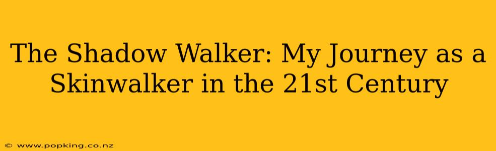 The Shadow Walker: My Journey as a Skinwalker in the 21st Century