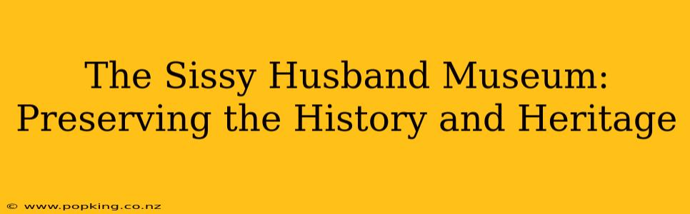 The Sissy Husband Museum: Preserving the History and Heritage