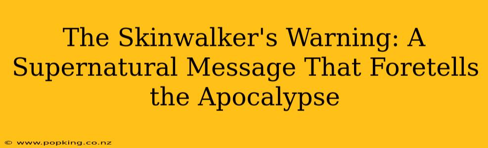 The Skinwalker's Warning: A Supernatural Message That Foretells the Apocalypse