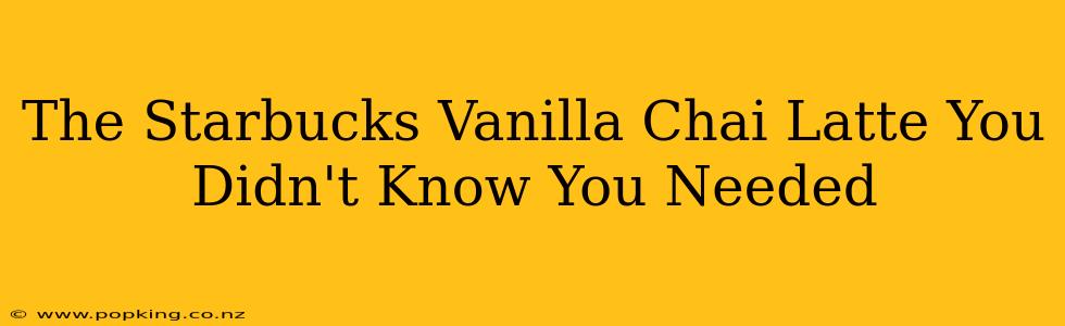 The Starbucks Vanilla Chai Latte You Didn't Know You Needed