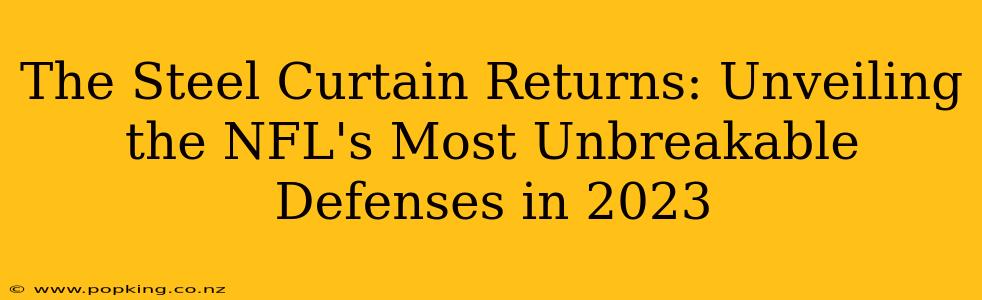 The Steel Curtain Returns: Unveiling the NFL's Most Unbreakable Defenses in 2023