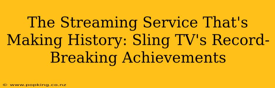 The Streaming Service That's Making History: Sling TV's Record-Breaking Achievements