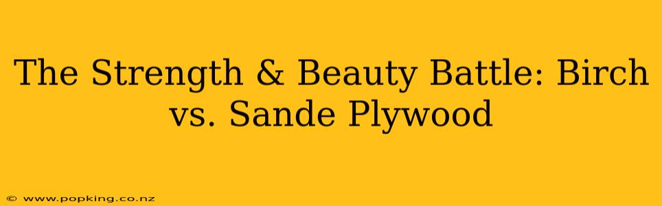 The Strength & Beauty Battle: Birch vs. Sande Plywood