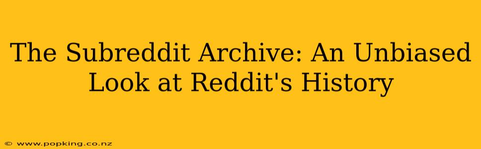 The Subreddit Archive: An Unbiased Look at Reddit's History