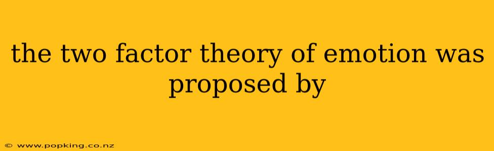 the two factor theory of emotion was proposed by