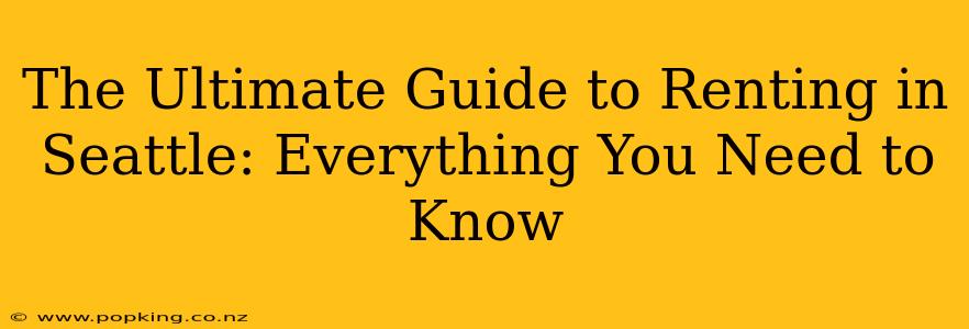 The Ultimate Guide to Renting in Seattle: Everything You Need to Know