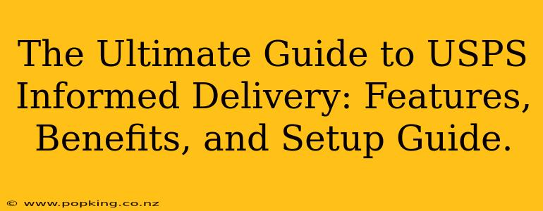 The Ultimate Guide to USPS Informed Delivery: Features, Benefits, and Setup Guide.