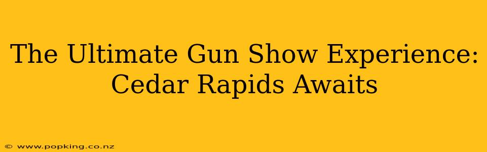 The Ultimate Gun Show Experience: Cedar Rapids Awaits