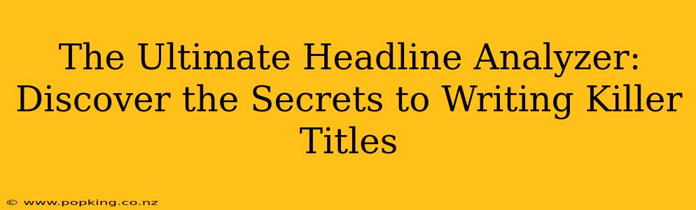 The Ultimate Headline Analyzer: Discover the Secrets to Writing Killer Titles