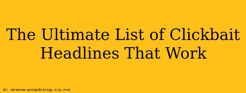 The Ultimate List of Clickbait Headlines That Work
