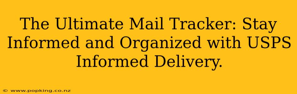 The Ultimate Mail Tracker: Stay Informed and Organized with USPS Informed Delivery.