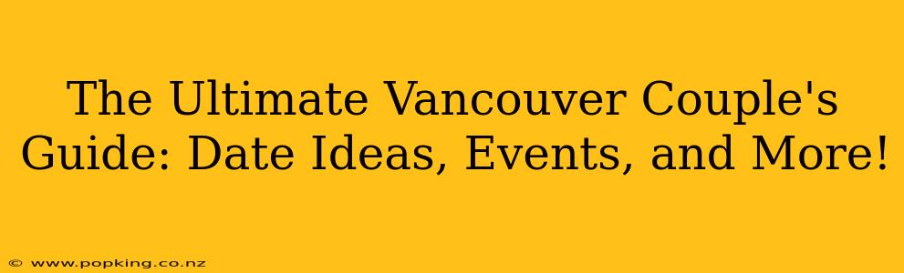 The Ultimate Vancouver Couple's Guide: Date Ideas, Events, and More!