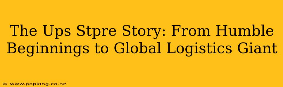 The Ups Stpre Story: From Humble Beginnings to Global Logistics Giant