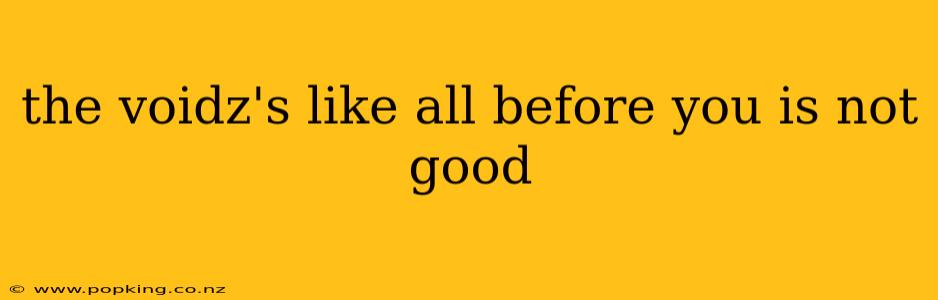 the voidz's like all before you is not good