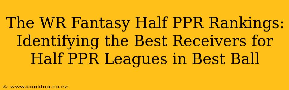The WR Fantasy Half PPR Rankings: Identifying the Best Receivers for Half PPR Leagues in Best Ball