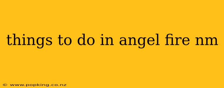things to do in angel fire nm
