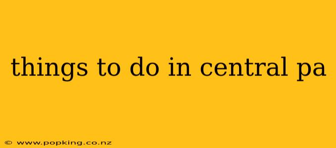 things to do in central pa