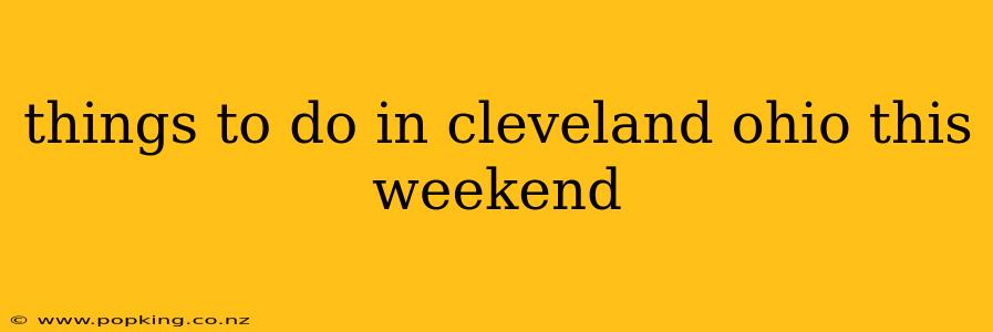 things to do in cleveland ohio this weekend