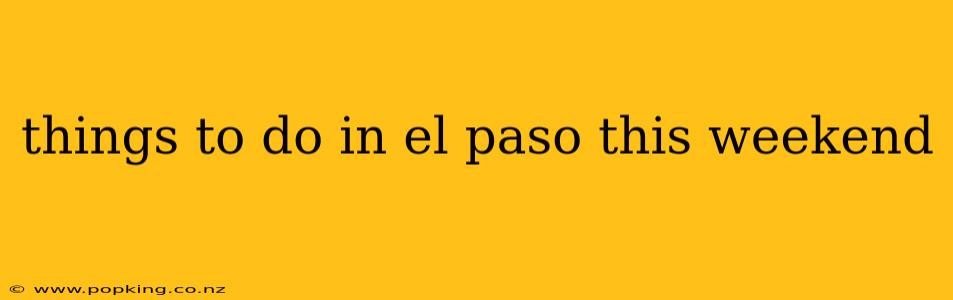 things to do in el paso this weekend