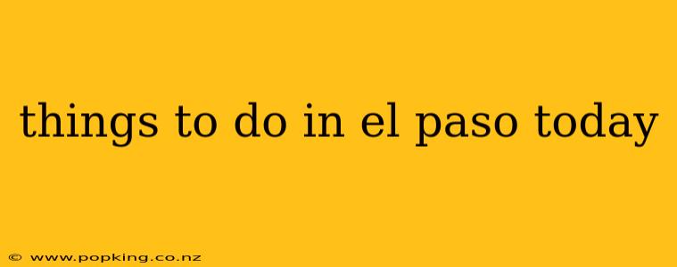 things to do in el paso today