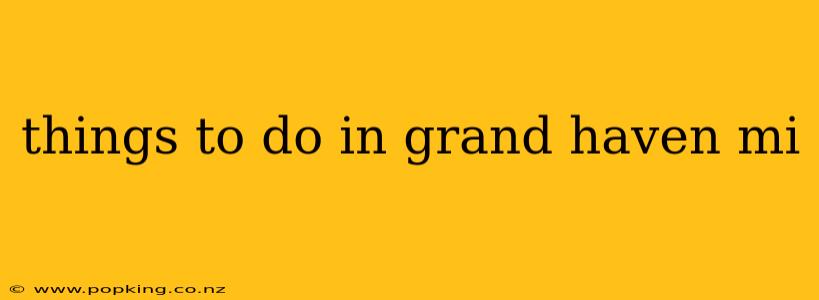 things to do in grand haven mi
