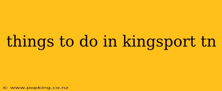 things to do in kingsport tn