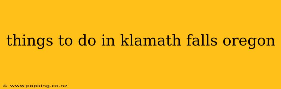 things to do in klamath falls oregon
