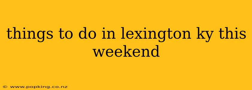 things to do in lexington ky this weekend