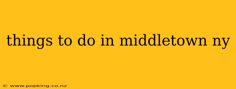 things to do in middletown ny