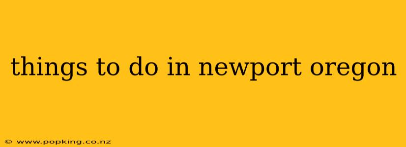 things to do in newport oregon