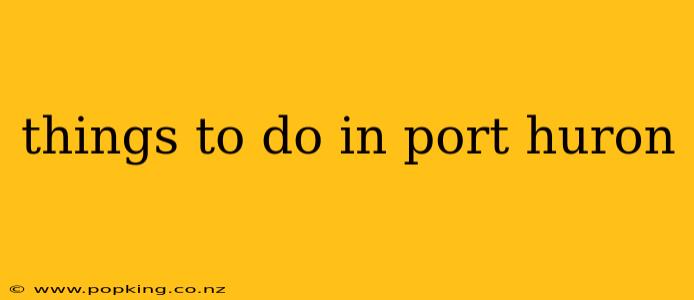 things to do in port huron