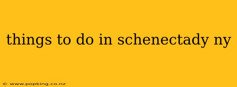 things to do in schenectady ny
