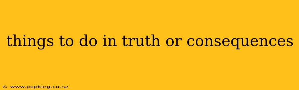 things to do in truth or consequences