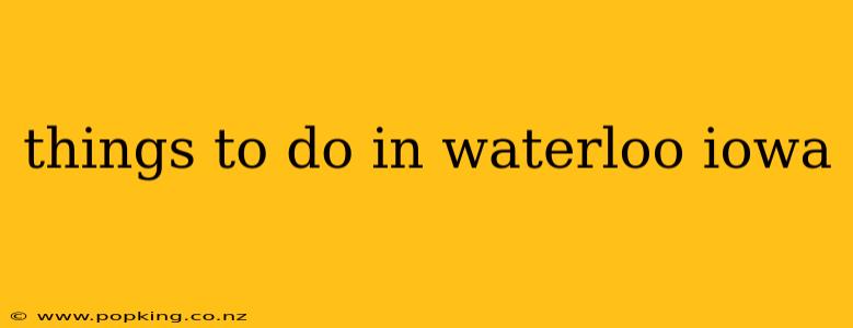 things to do in waterloo iowa