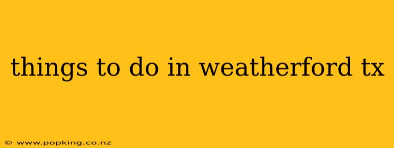 things to do in weatherford tx