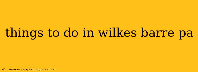 things to do in wilkes barre pa
