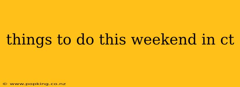things to do this weekend in ct