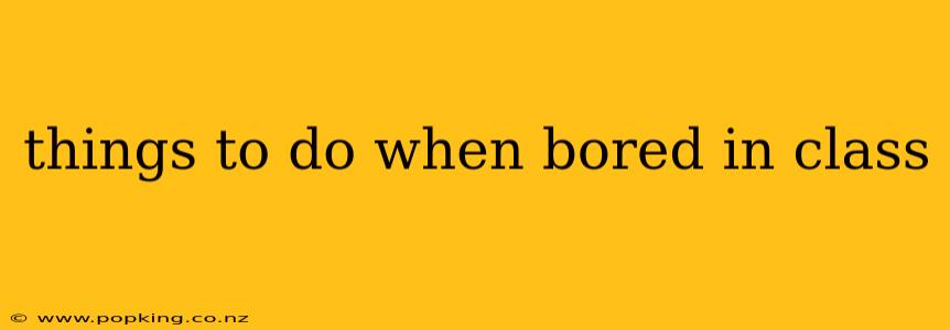 things to do when bored in class
