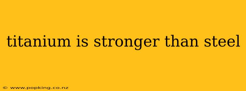titanium is stronger than steel