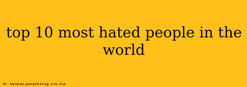 top 10 most hated people in the world
