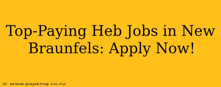 Top-Paying Heb Jobs in New Braunfels: Apply Now!