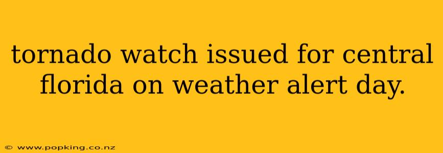 tornado watch issued for central florida on weather alert day.