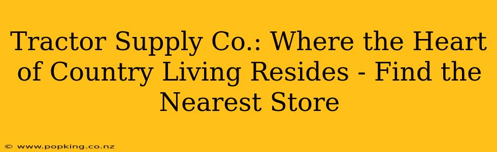 Tractor Supply Co.: Where the Heart of Country Living Resides - Find the Nearest Store