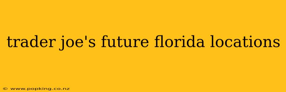 trader joe's future florida locations