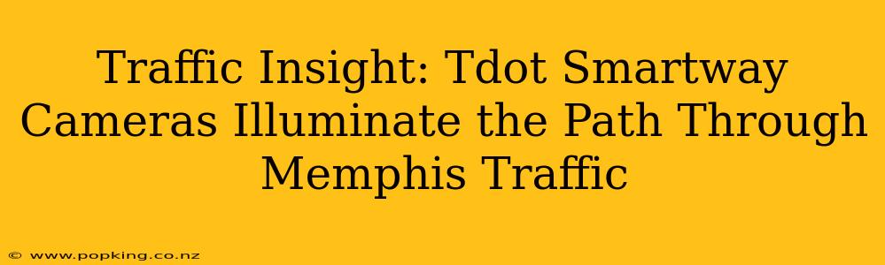 Traffic Insight: Tdot Smartway Cameras Illuminate the Path Through Memphis Traffic