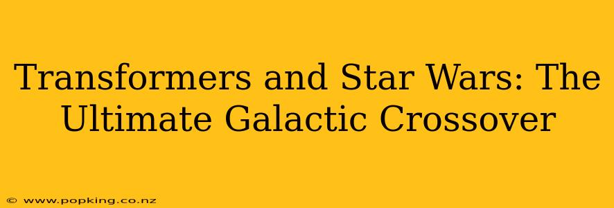 Transformers and Star Wars: The Ultimate Galactic Crossover