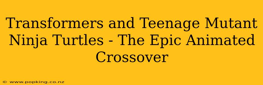 Transformers and Teenage Mutant Ninja Turtles - The Epic Animated Crossover