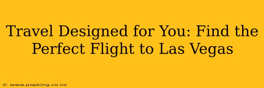 Travel Designed for You: Find the Perfect Flight to Las Vegas