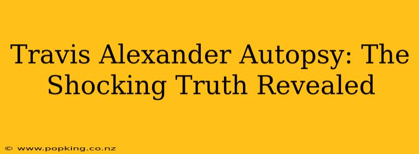 Travis Alexander Autopsy: The Shocking Truth Revealed